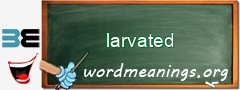 WordMeaning blackboard for larvated